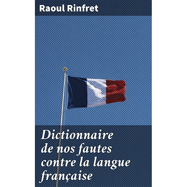 Dictionnaire de nos fautes contre la langue française, Raoul Rinfret