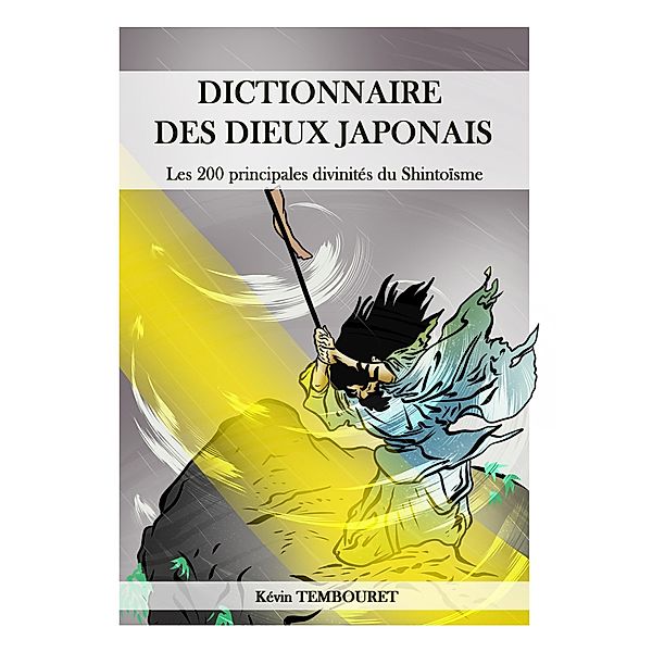 Dictionnaire des Dieux Japonais - Les 200 Principales Divinités du Shintoisme, Kevin Tembouret