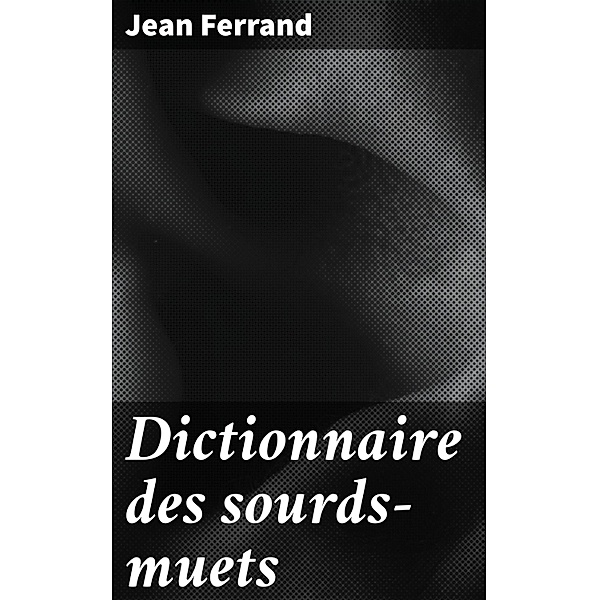 Dictionnaire des sourds-muets, Jean Ferrand