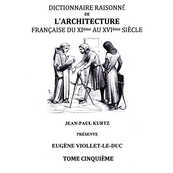Dictionnaire Raisonné de l'Architecture Française du XIe au XVIe siècle Tome V, Eugène Viollet-le-Duc
