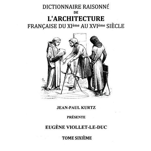 Dictionnaire Raisonné de l'Architecture Française du XIe au XVIe siècle Tome VI, Eugène Viollet-le-Duc