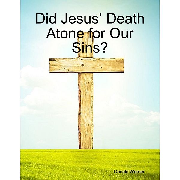 Did Jesus' Death Atone for Our Sins?, Donald Werner