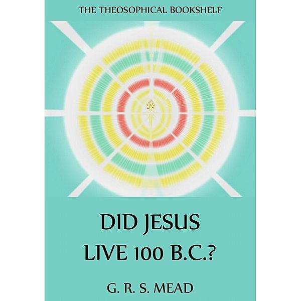 Did Jesus Live 100 B.C.?, G. R. S. Mead
