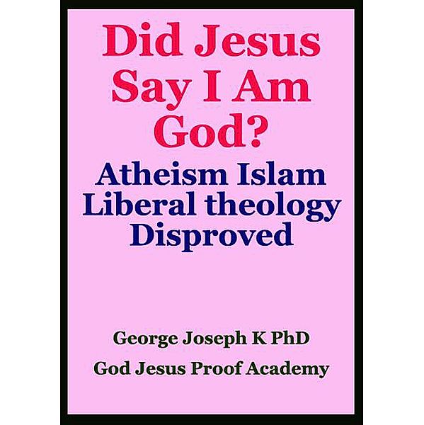 Did Jesus Say I Am God? Atheism Islam Liberal theology  Disproved, George Joseph