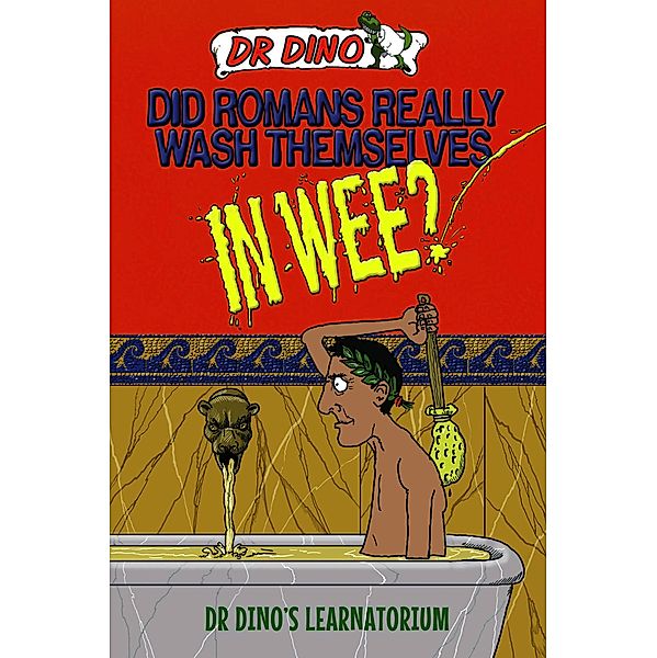 Did Romans Really Wash Themselves In Wee? And Other Freaky, Funny and Horrible History Facts, Noel Botham