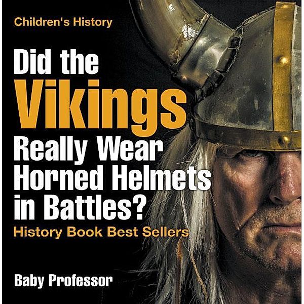 Did the Vikings Really Wear Horned Helmets in Battles? History Book Best Sellers | Children's History / Baby Professor, Baby