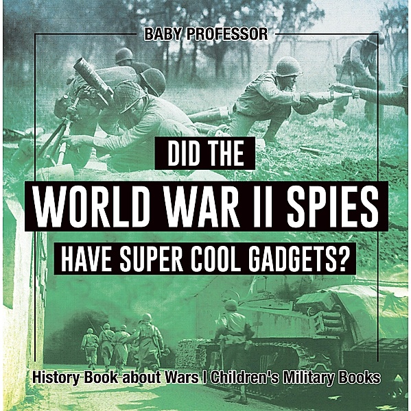 Did the World War II Spies Have Super Cool Gadgets? History Book about Wars | Children's Military Books / Baby Professor, Baby