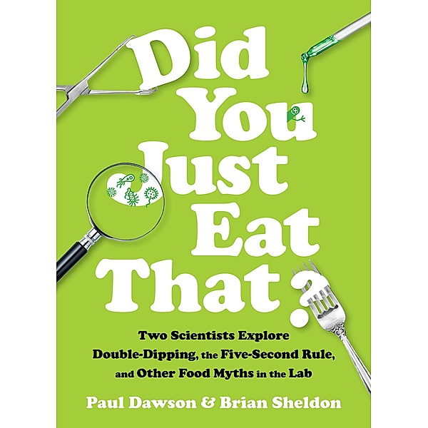 Did You Just Eat That?: Two Scientists Explore Double-Dipping, the Five-Second Rule, and other Food Myths in the Lab, Paul Dawson, Brian Sheldon