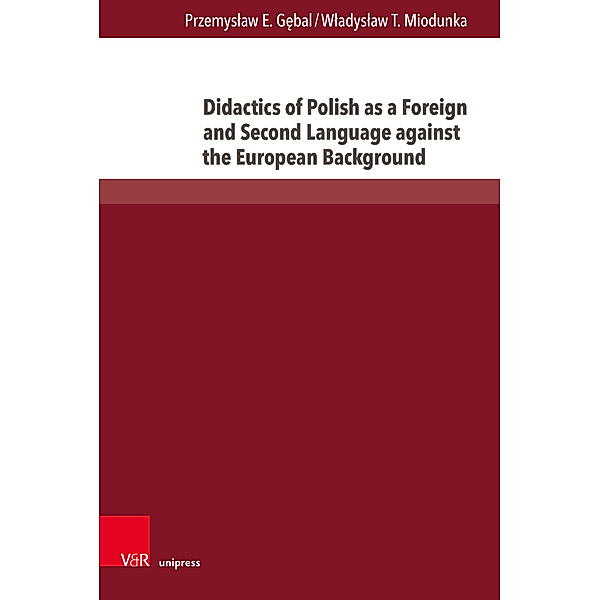 Didactics of Polish as a Foreign and Second Language against the European Background, Przemyslaw E. Gebal, Wladyslaw T. Miodunka