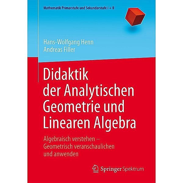 Didaktik der Analytischen Geometrie und Linearen Algebra / Mathematik Primarstufe und Sekundarstufe I + II, Hans-Wolfgang Henn, Andreas Filler