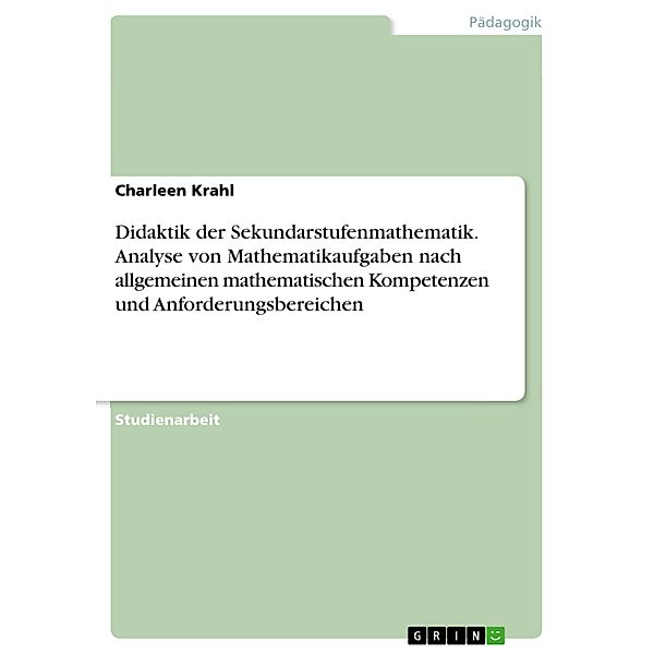 Didaktik der Sekundarstufenmathematik. Analyse von Mathematikaufgaben nach allgemeinen mathematischen Kompetenzen und Anforderungsbereichen, Charleen Krahl