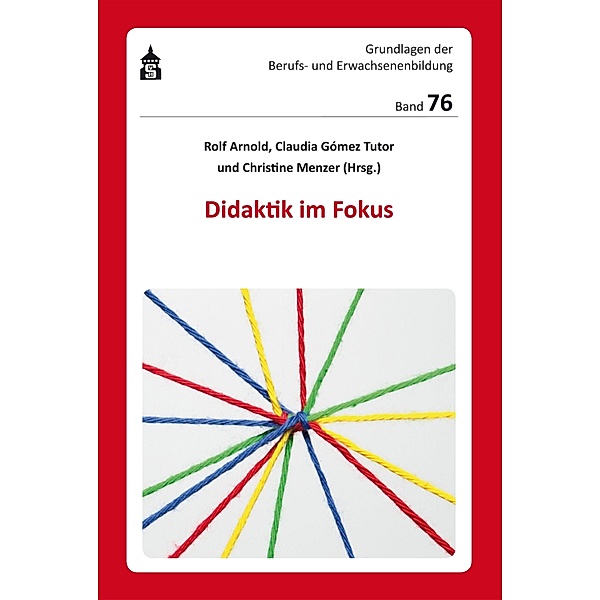 Didaktik im Fokus / Grundlagen der Berufs- und Erwachsenenbildung Bd.76