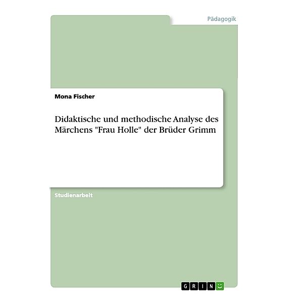 Didaktische und methodische Analyse des Märchens Frau Holle der Brüder Grimm, Mona Fischer