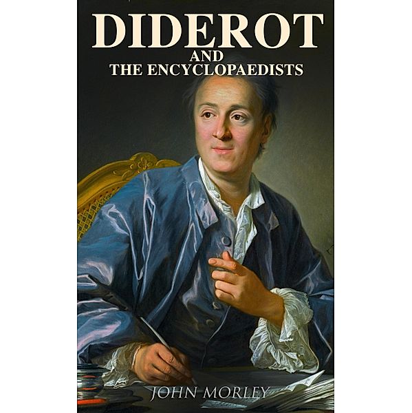 Diderot and the Encyclopaedists, John Morley