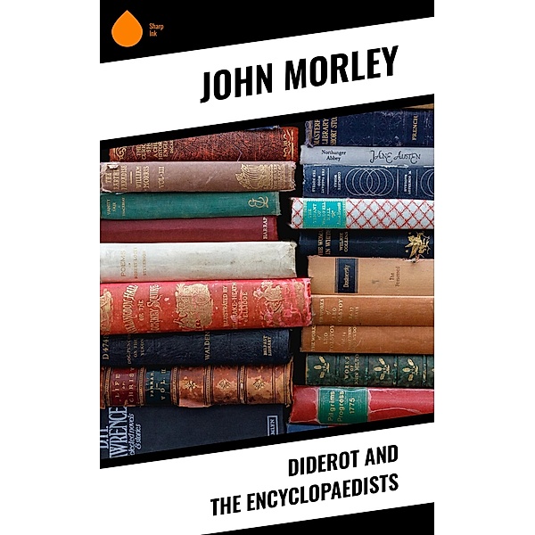 Diderot and the Encyclopaedists, John Morley