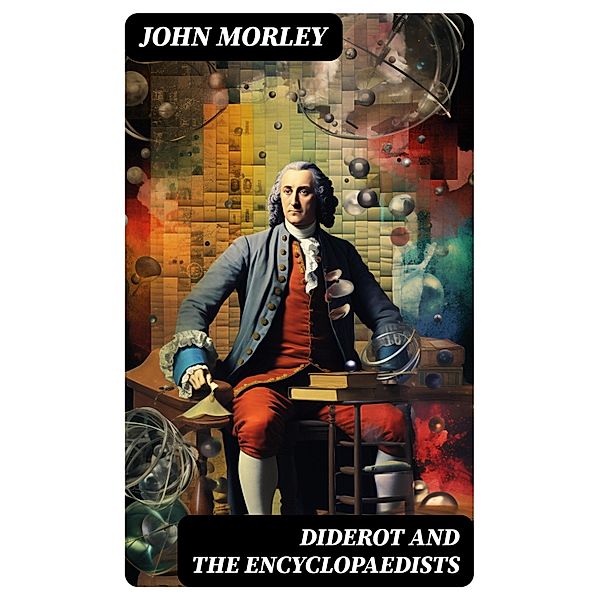 Diderot and the Encyclopaedists, John Morley