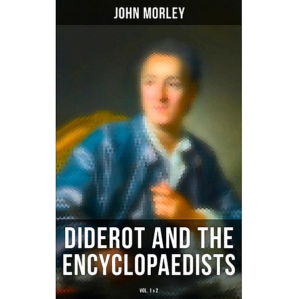 Diderot and the Encyclopaedists (Vol. 1&2), John Morley