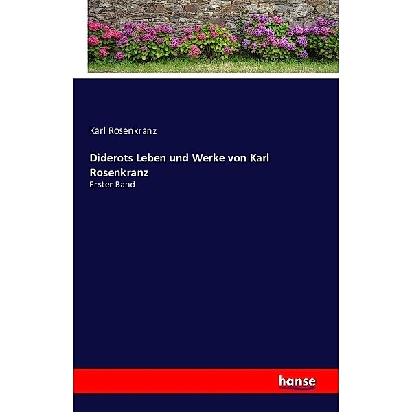 Diderots Leben und Werke von Karl Rosenkranz, Karl Rosenkranz