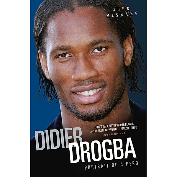 Didier Drogba - Portrait of a Hero, John McShane