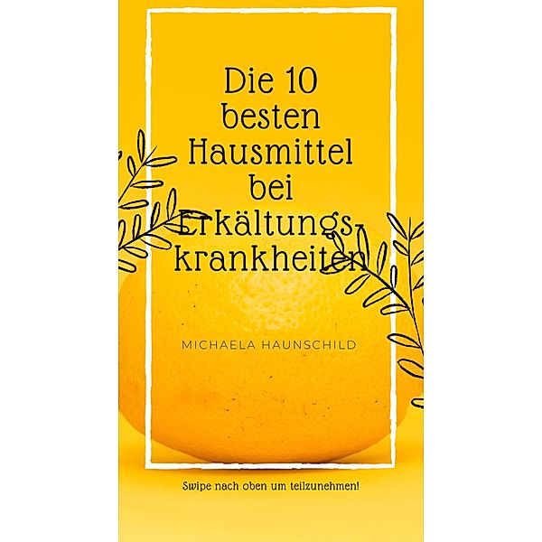 Die 10 besten Hausmittel gegen Erkältungskrankheiten, Michaela Haunschild