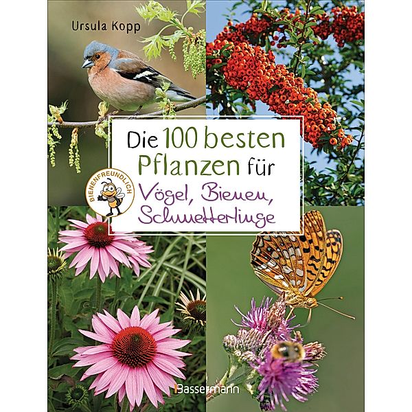 Die 100 besten Pflanzen für Vögel, Bienen, Schmetterlinge, Ursula Kopp