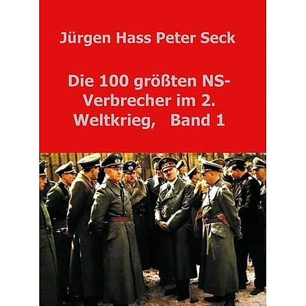 Die 100 größten NS-Verbrecher im 2. Weltkrieg, Band 1, Jürgen Hass Peter Seck