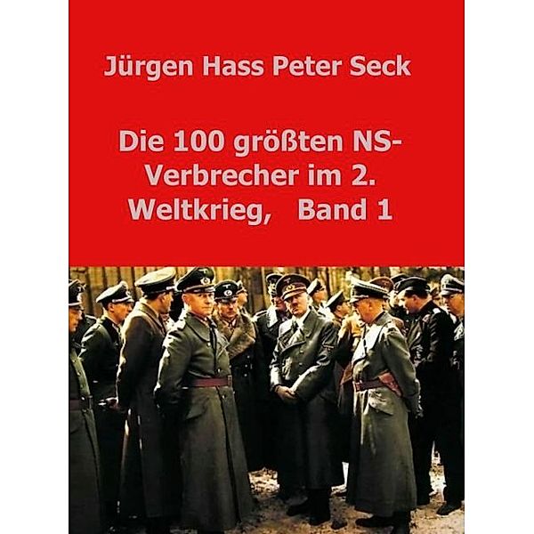 Die 100 grössten NS-Verbrecher im 2. Weltkrieg, Band 1, Jürgen Hass Peter Seck