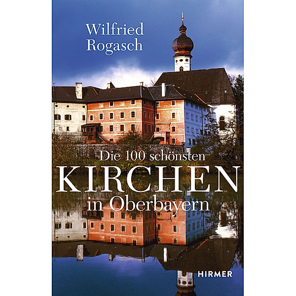 Die 100 schönsten Kirchen in Oberbayern, Wilfried Rogasch