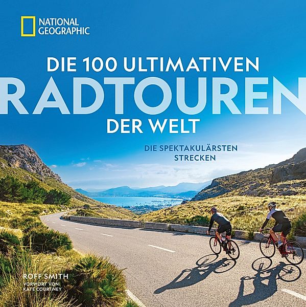 Die 100 ultimativen Radtouren der Welt, Roff Smith, Kate Courtney