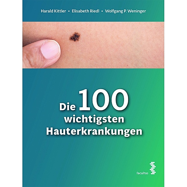 Die 100 wichtigsten Hauterkrankungen, Harald Kittler, Elisabeth Riedl, Wolfgang P. Weninger
