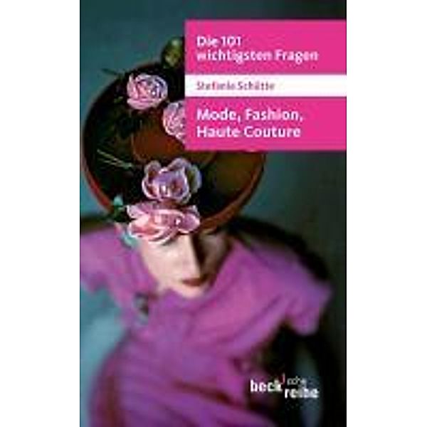 Die 101 wichtigsten Fragen: Mode, Fashion, Haute Couture / Beck'sche Reihe Bd.7029, Stefanie Schütte