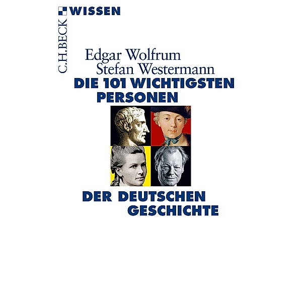 Die 101 wichtigsten Personen der deutschen Geschichte / Beck'sche Reihe Bd.2847, Edgar Wolfrum, Stefan Westermann