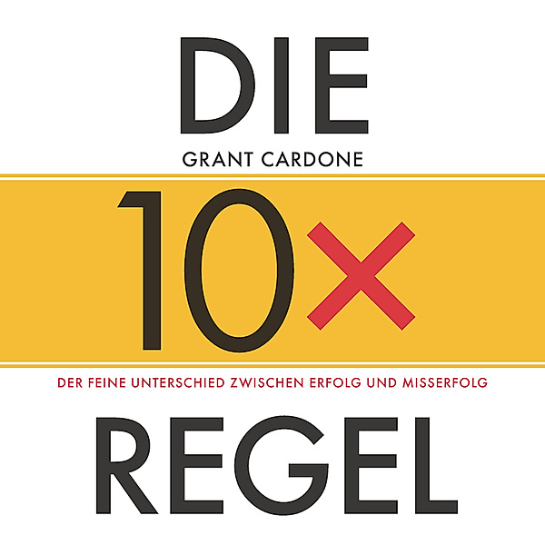Die 10x-Regel - Das Hörbuch: Der feine Unterschied zwischen Erfolg  und Misserfolg,1 Audio-CD, Grant Cardone