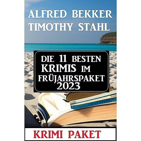 Die 11 besten Krimis im Frühjahrspaket 2023, Alfred Bekker, Timothy Stahl
