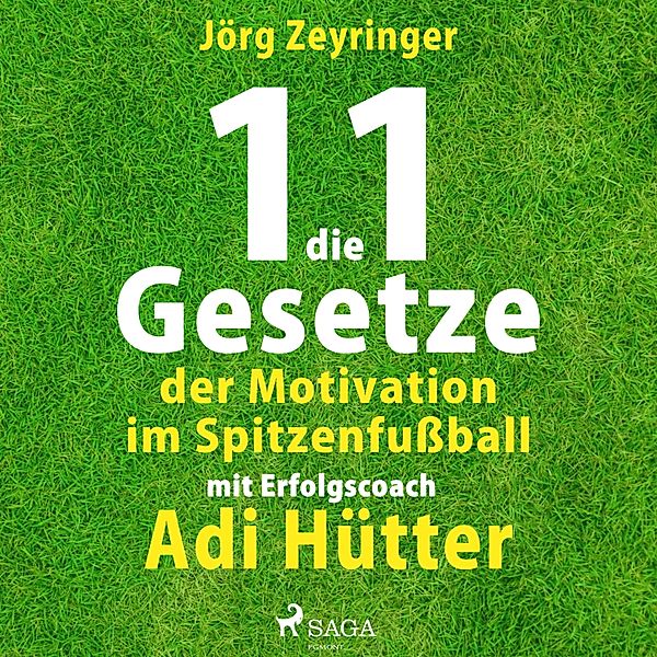 Die 11 Gesetze der Motivation im Spitzenfußball - mit Erfolgscoach Adi Hütter (Ungekürzt), Jörg Zeyringer