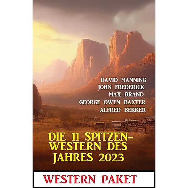 Die 11 Spitzen-Western des Jahres 2023, Alfred Bekker, George Owen Baxter, Max Brand, John Frederick, David Manning