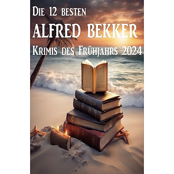 Die 12 besten Alfred Bekker Krimis des Frühjahrs 2024, Alfred Bekker