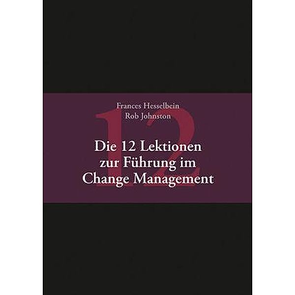 Die 12 Lektionen zur Führung im Change Management, Frances Hesselbein, Rob Johnston