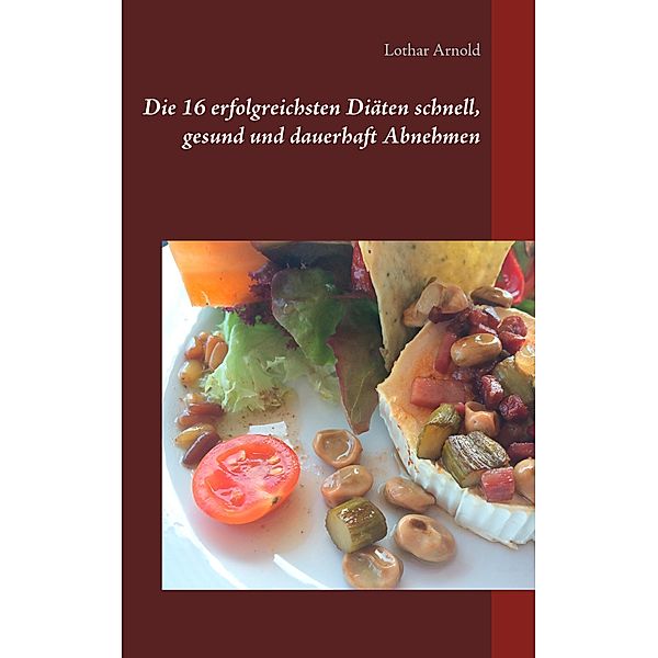 Die 16 erfolgreichsten Diäten schnell, gesund und dauerhaft Abnehmen, Lothar Arnold