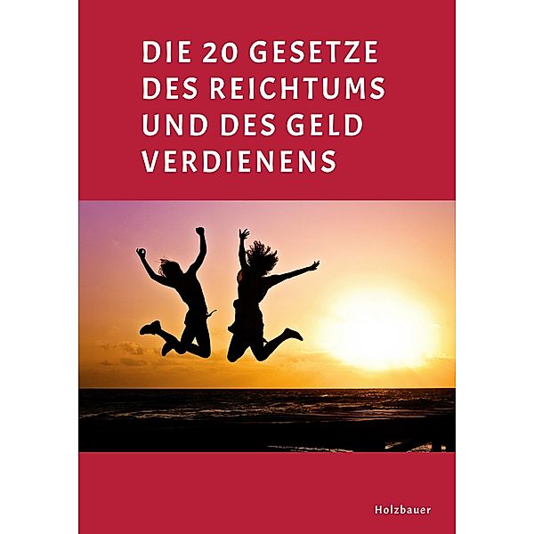 Die 20 Gesetze des Reichtums und des Geld Verdienens, Pirmin Holzbauer