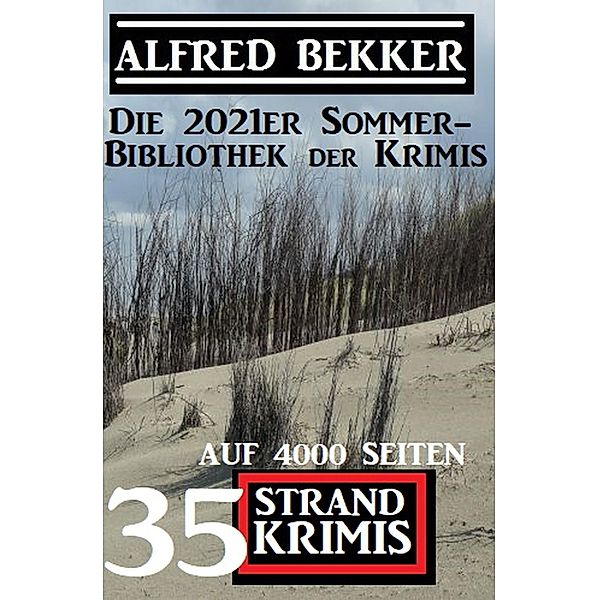 Die 2021er Sommer-Bibliothek der Krimis: 35 Alfred Bekker Strand Krimis auf 4000 Seiten, Alfred Bekker