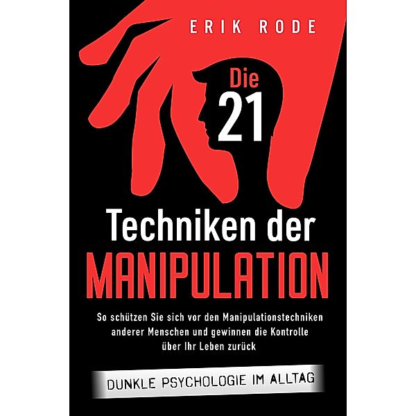 Die 21 Techniken der Manipulation - Dunkle Psychologie im Alltag, Erik Rode