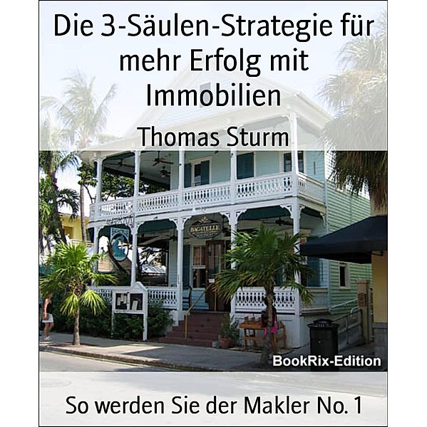 Die 3-Säulen-Strategie für mehr Erfolg mit Immobilien, Thomas Sturm