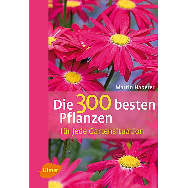 Die 300 besten Pflanzen für jede Gartensituation, Martin Haberer