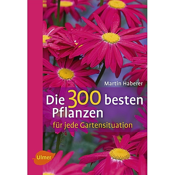 Die 300 besten Pflanzen für jede Gartensituation, Martin Haberer