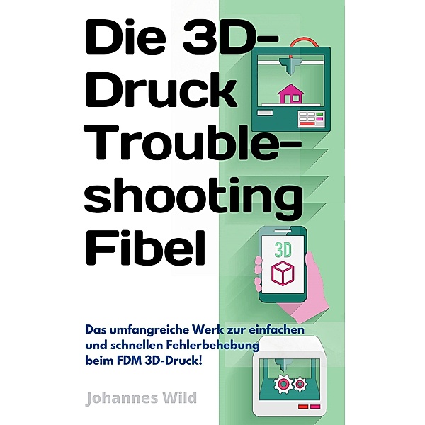 Die 3D-Druck Troubleshooting Fibel, Johannes Wild
