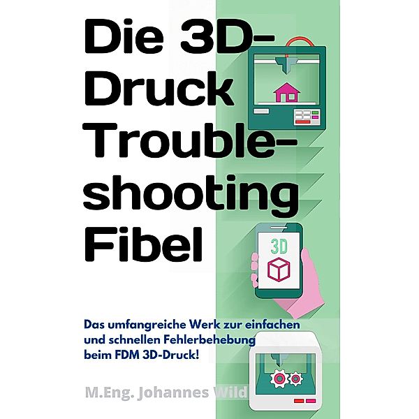 Die 3D-Druck Troubleshooting Fibel, M. Eng. Johannes Wild