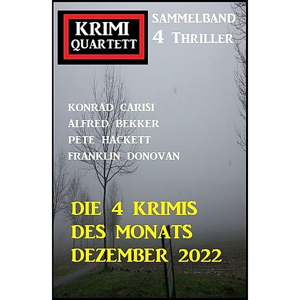 Die 4 Krimis des Monats Dezember 2022: Krimi Quartett Sammelband 4 Thriller, Konrad Carisi, Alfred Bekker, Franklin Donovan, Pete Hackett