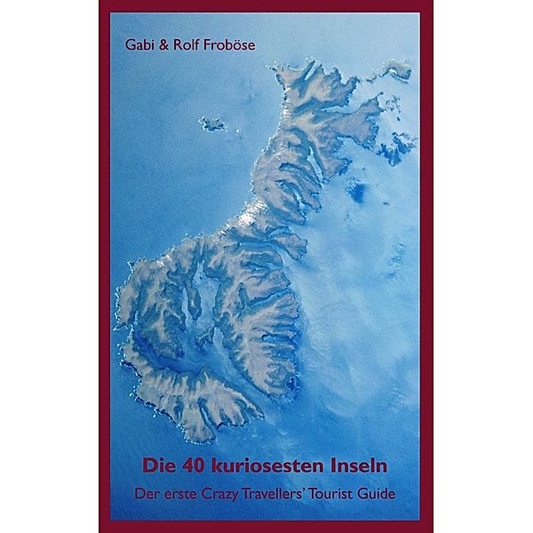 Die 40 kuriosesten Inseln, Gabi Froböse, Rolf Froböse