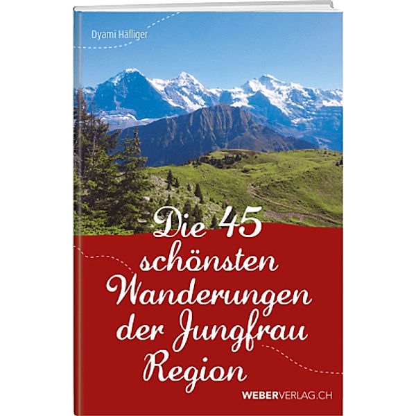 Die 45 schönsten Wanderungen der Jungfrauregion, Dyami Häfliger